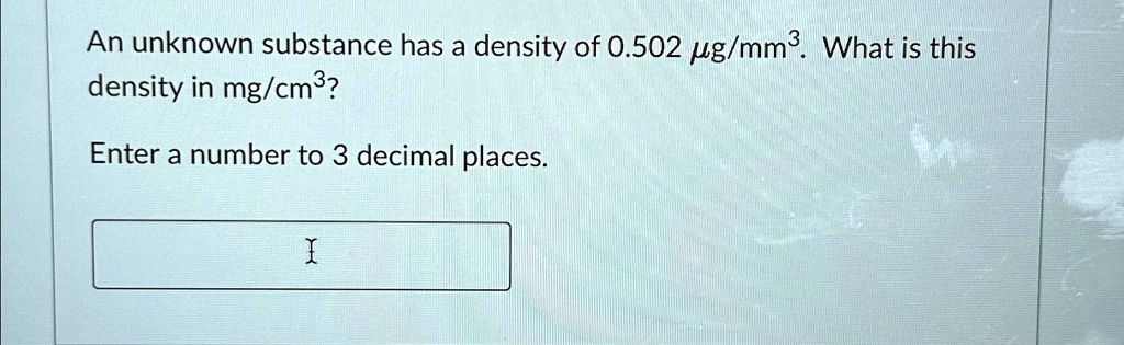 SOLVED: An unknown substance has a density of 0.502mu (g)/(m)m^(3 ...