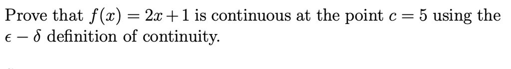 Prove that f(x) = 2x + 1 is continuous at the point c = 5 using the ? – ? definition of continuity.