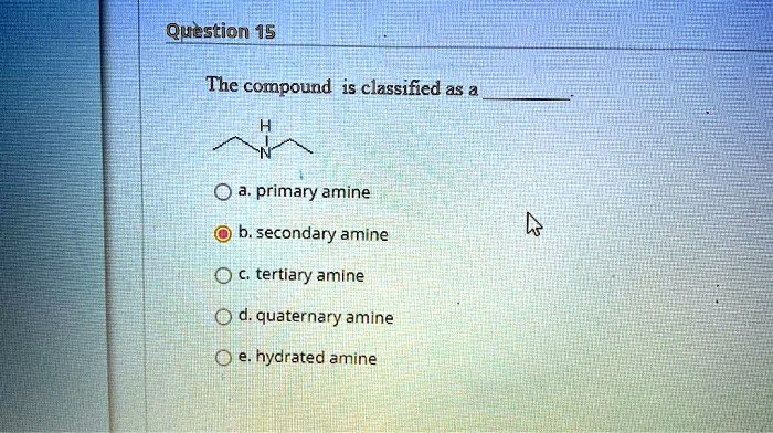 SOLVED: Question 15 The compound is classified as a. primary amine