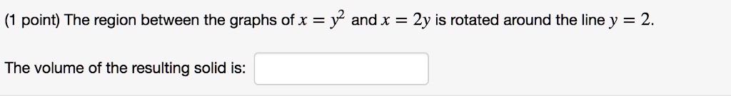 SOLVED: point) The region between the graphs of x = J2 and x = 2y is ...