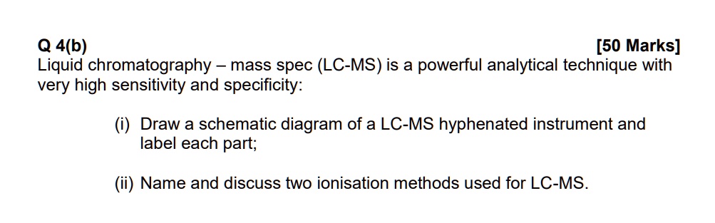 Q 4(b) [50 Marks] Liquid chromatography - mass spec (LC-MS) is a ...