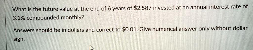 what is the future value at the end of 6 years of 2587 invested at an annual interest rate of 31 compounded monthly answers should be in dollars and correct to 001 give numerical answer only 38398