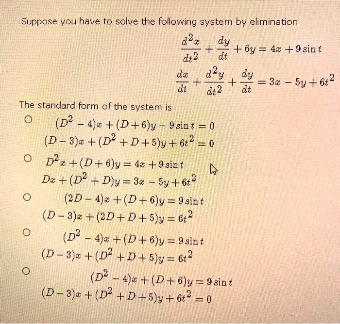 Solved Suppose Vou Have To Solve The Following Svstem Bv Elimination D2 Dy Dt 6y 4 9 Gin T Dt2 D2 81 D By 642 Dt D 2 Dt The Standard