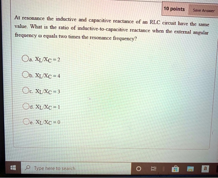 SOLVED 10 points Save Answer At resonance the inductive and capacitive