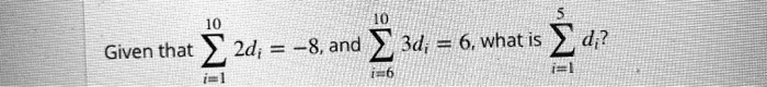 Given that ∑i=1^10 2di = -8, and ∑i=6^10 3di = 6, what is ∑i=1^5 di?