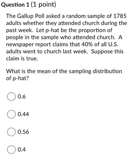 SOLVED: Question 1 (1 point) The Gallup Poll asked a random sample of ...