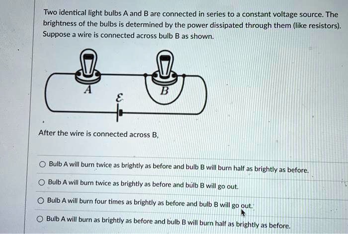 SOLVED:Two identical light bulbs A and B are connected in series to ...