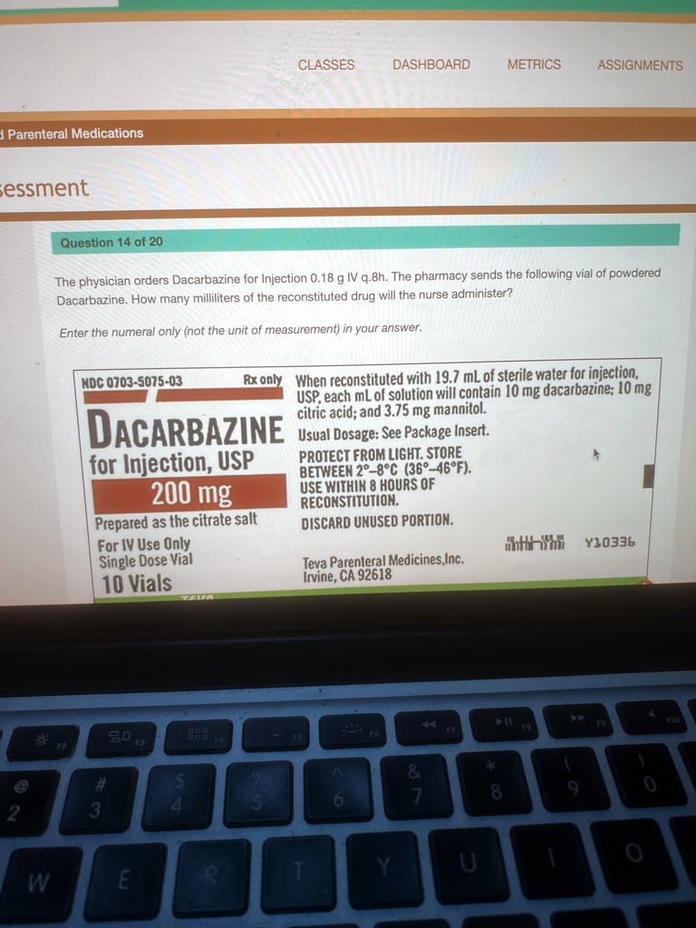SOLVED The physician orders Dacarbazine for Injection 0.18 g IV q.8h. The pharmacy sends the