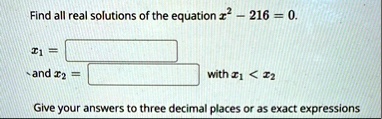 find all real solutions of the equation x2 216 0 x1 boxedphantom123456789 and x2 boxedphantom123456789 with x1 x2 give your answers to three decimal places or as exact expressions 80674