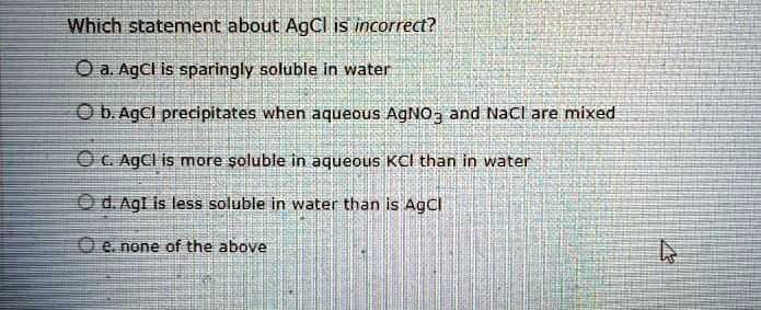 which statement about agcl is incorrect oa agcl is sparingly soluble in ...