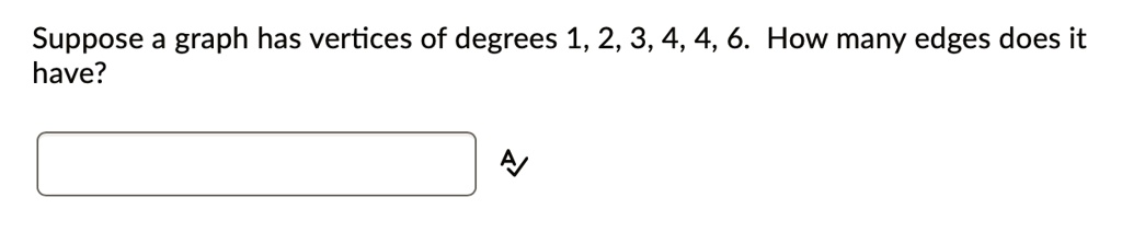 SOLVED: Suppose A Graph Has Vertices Of Degrees 1,2,3,4,4,6. How Many ...