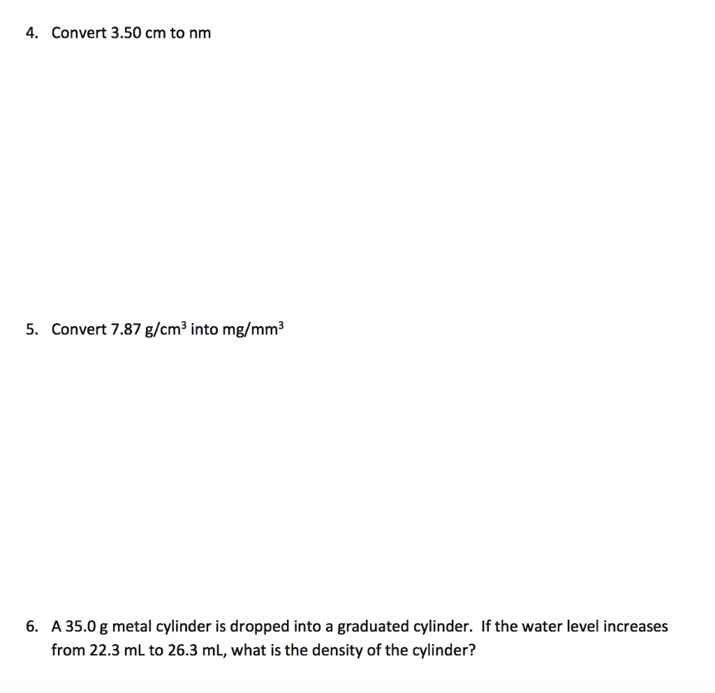 Solved Convert 3 50 Cm To Nm 5 Convert 7 87 G Cm Into Mglmm A35 0 G Metal Cylinder Is Dropped Into A Graduated Cylinder If The Water Level Increases From 22 3 Ml To 26 3 Ml