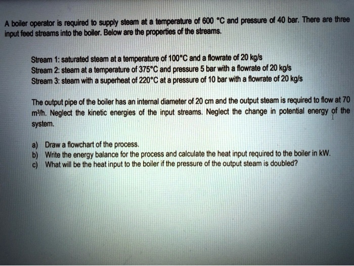 SOLVED A boiler operator is required to supply steam at a temperature