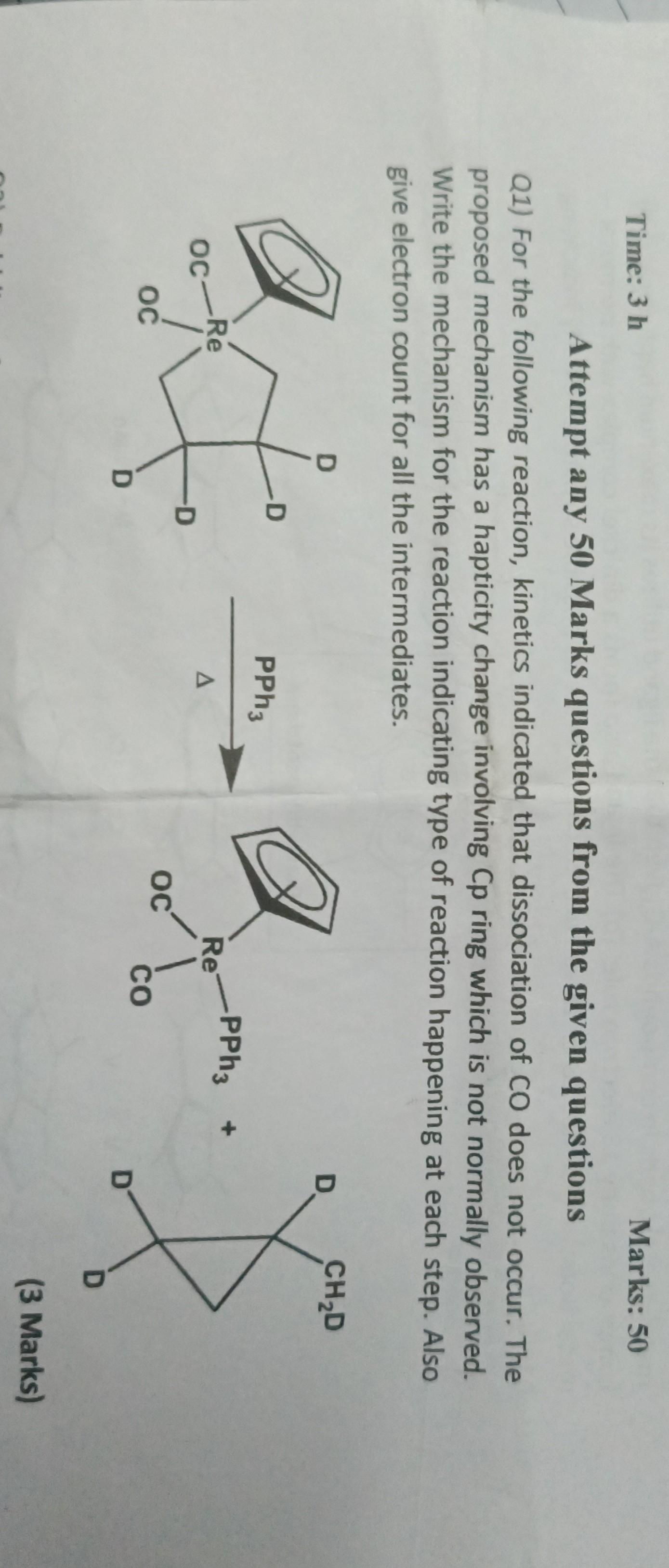 Time: 3 h
Marks: 50
Attempt any 50 Marks questions from the given questions
Q1) For the following reaction, kinetics indicated that dissociation of CO does not occur. The proposed mechanism has a hapticity change involving Cp ring which is not normally observed. Write the mechanism for the reaction indicating type of reaction happening at each step. Also give electron count for all the intermediates.
(3 Marks)