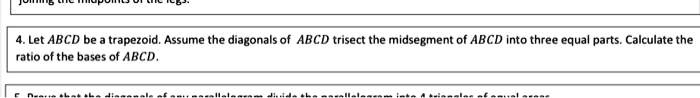 4. Let ABCD be a trapezoid. Assume the diagonals of ABCD trisect the midsegment of ABCD into three equal parts. Calculate the ratio of the bases of ABCD.