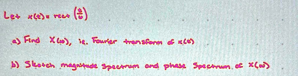 SOLVED: Let x(t) = rect((t)/(6)) a) Find x(ω), i.e. Fourier transform ...