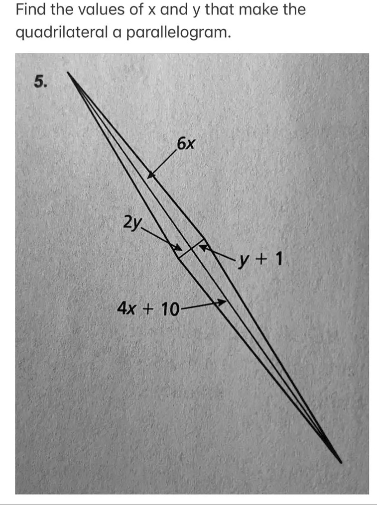 Find the values of x and y that make the quadrilateral a parallelogram.
5.
2y
6x
4x + 10
y + 1