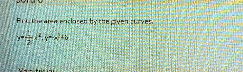 Solved Lniae Find The Area Enclosed By The Given Curves Yf X26 Mtei Any 9640