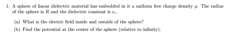 1. A sphere of linear dielectric material has embedded in it a uniform ...