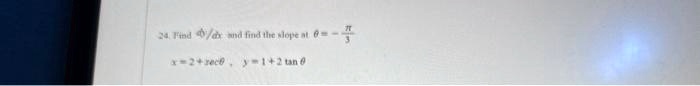 24. Find (dy)/(dx) and find the slope at θ = -(π)/(3) 

x = 2 + 2secθ, y = 1 + 2tanθ