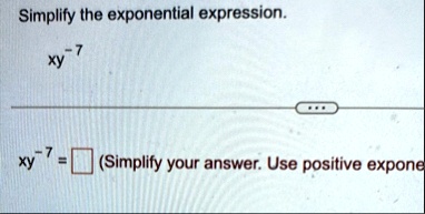 simplify the exponential expression xy 7 xy 7square simplify your answer use positive expone 66354