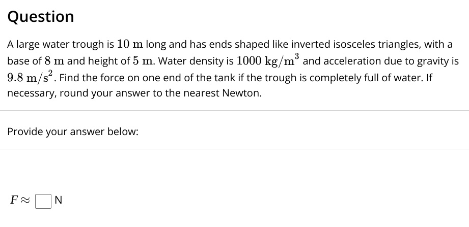 SOLVED: Question A large water trough is 10 m long and has ends shaped ...