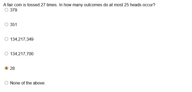 a fair coin is tossed 27 times in how many outcomes do at most 25 heads occur 379 351 134217349 134217700 28 none of the above 96176