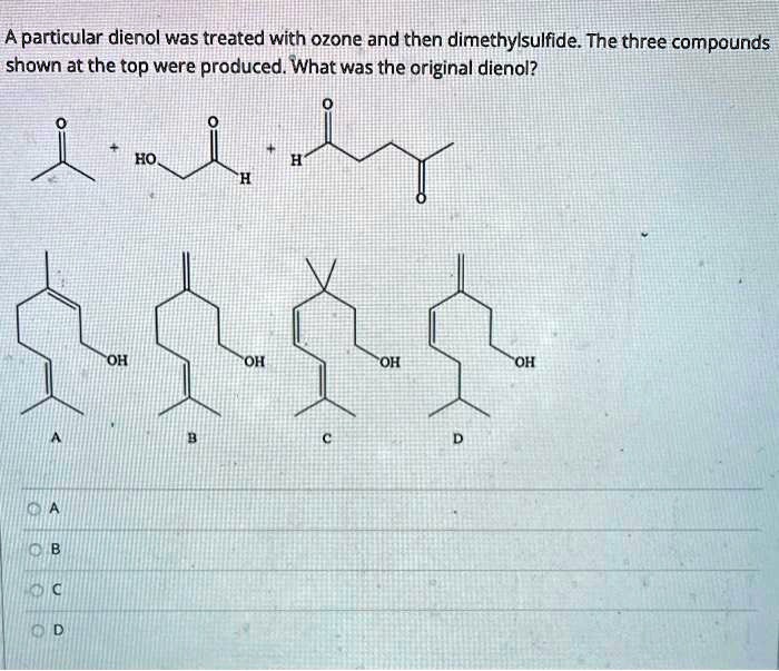 SOLVED: A particular dienol was treated with ozone and then ...
