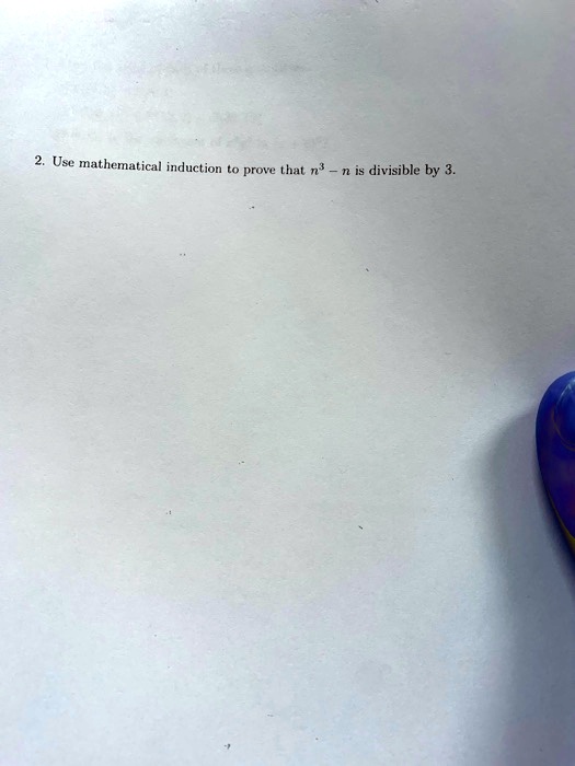2. Use mathematical induction to prove that n^3 - n is divisible by 3.