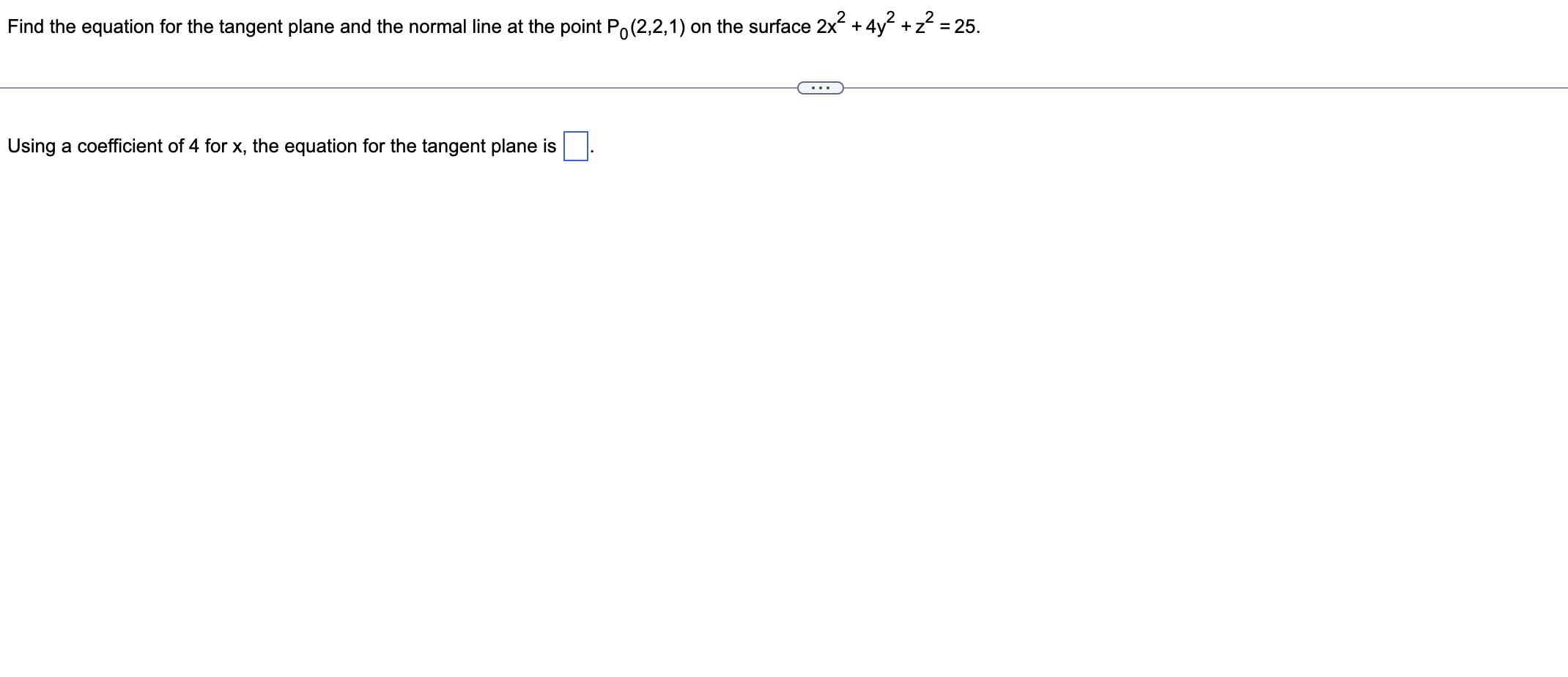 Find the equation for the tangent plane and the normal line at the point P0(2,2,1) on the surface 2x^2 + 4y^2 + z^2 = 25.
Using a coefficient of 4 for x, the equation for the tangent plane is