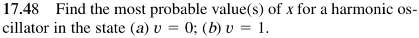 17.48 Find the most probable value(s) of x for a harmonic oscillator in the state (a) v = 0; (b) v = 1.