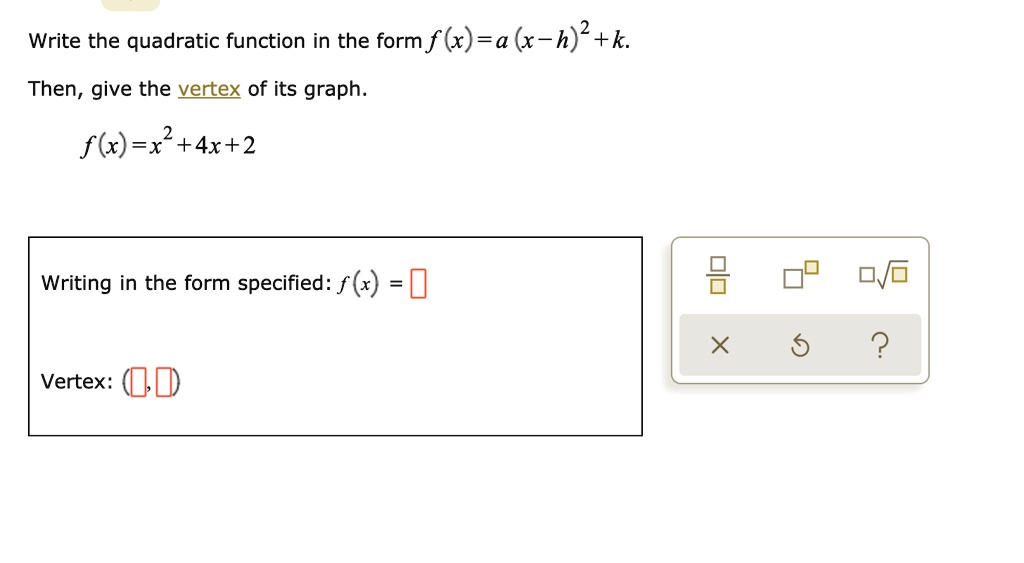 Solved Write The Quadratic Function In The Form F X A X H 2 K Then Give The Vertex Of Its Graph F X X 4x 2 Writing In The Form Specified F 6 2 Vertex