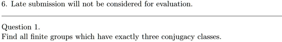 6 late submission will not be considered for evaluation question 1 find all finite groups which have exactly three conjugacy classes 75723