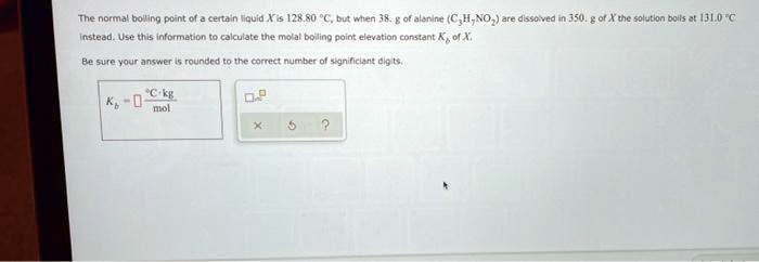 Solved The Normal Botinq Penl S Iquid Kis 128 80 A But Whcn J8 Ot Alern C H No Are Dieeeo Insleed Use Utls Informcuon Calculate Ut 7ol4 Do Ina Point Ccvation Conxant K X 350