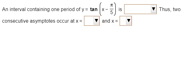 An interval containing one period of y = 	an left( x - fracpi5 ight) is Thus, two consecutive asymptotes occur at x = and x =