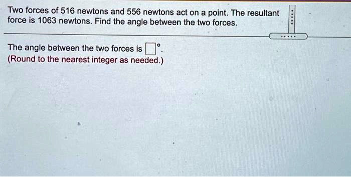 Solved Two Forces Of 516 Newtons And 556 Newtons Act On A Point The