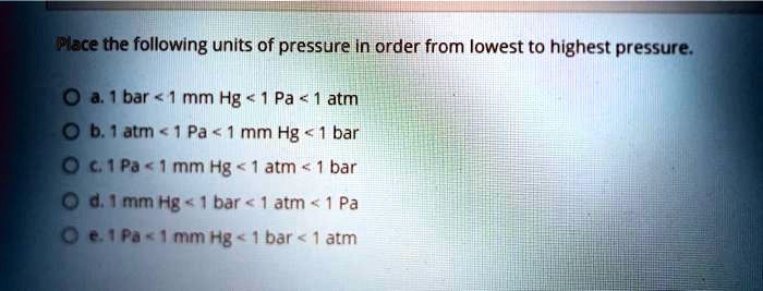 SOLVED: [Place the following units of pressure In order from lowest to  highest pressure. bar mm Hg < 1 Pa < 1 atm atm Pa K mm Hg < 1 bar ci