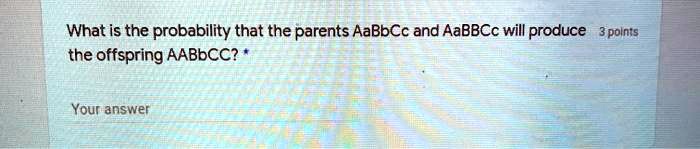 What is the probability that the parents AaBbCc and AaBBCc will produce the offspring AABbCC? *