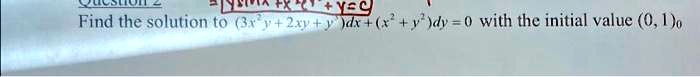 Find the solution to (3x^2y + 2xy + y)dx + (x^2 + y^2)dy = 0 with the initial value (0, 1)