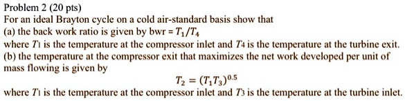 SOLVED: Problem 2 (20 pts) For an ideal Brayton cycle on a cold air ...