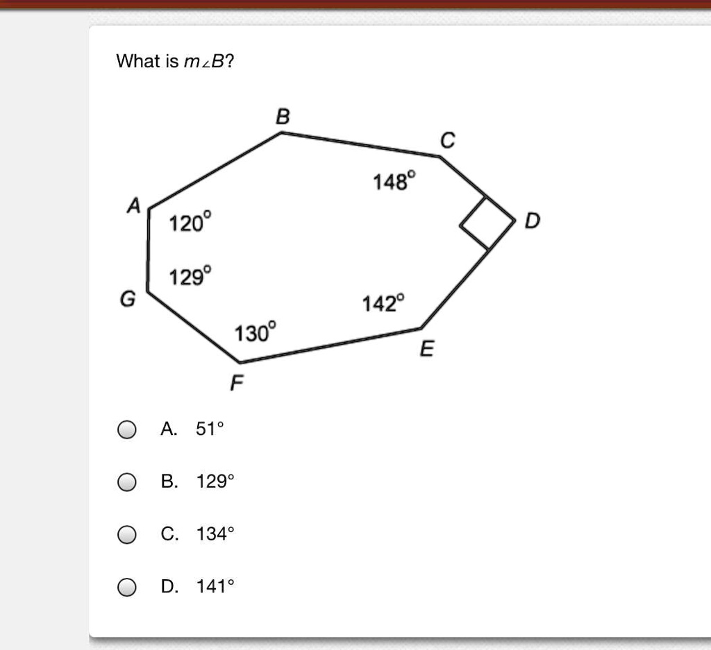 What is m?B?
B C
148°
A
120°
D
129°
G
142°
130° E
F
A. 51°
B. 129°
C. 134°
D. 141°