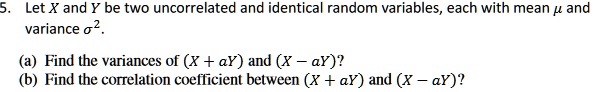 SOLVED: Let X and Y be two uncorrelated and identical random variables ...