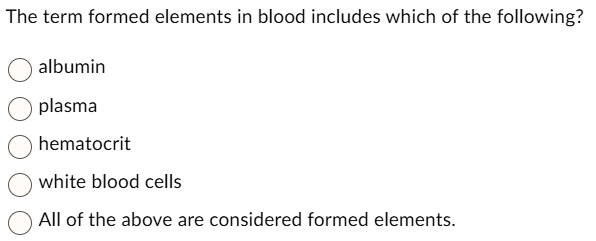 VIDEO solution: The term formed elements in blood includes which of the ...