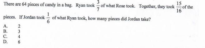 There are 64 pieces of candy in a bag. Ryan took ( frac37 ) of what Rose took. Together, they took ( frac1516 ) of the pieces. If Jordan took ( frac16 ) of what Ryan took, how many pieces did Jordan take?
A. 2
B. 3
C. 4
D. 6