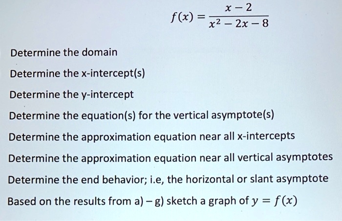 Solved X 2 X F X2 2x 8 Determine The Domain Determine The X Intercept S Determine The V Intercept Determine The Equation S For The Vertical Asymptote S Determine The Approximation Equation Near All X Intercepts Determine