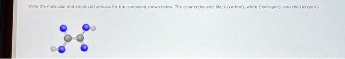 Write the molecular and empirical formulas for the compound shown below ...