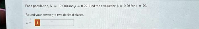 forapopulationn19000and p029find the zvaluefor 026for n70 round your answer to two decimal places 97526