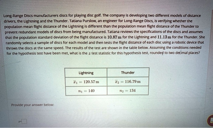 SOLVED: Long-Range Discs manufacturers discs for playing disc . golf The  company developing two different models of distance drivers, the Lightning  and the Thunder. Tatiana Purslow, an engineer for Long-Range Discs,  verifying
