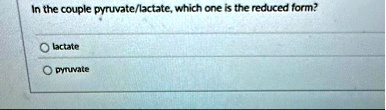 in the couple pyruvatelactate which one is the reduced form lactate pyruvate 19958