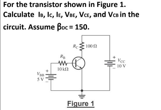 Solved For The Transistor Shown In Figure 1 Calculate Ib Ic Ie Vbe Vce And Vce In The 6970